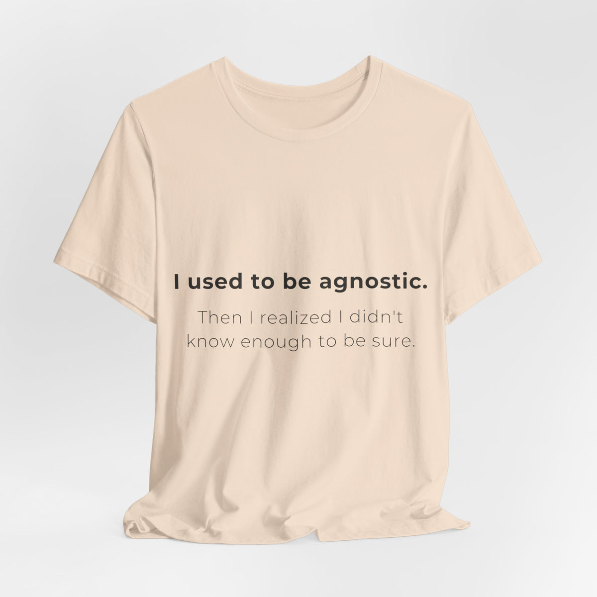 Agnostic Humor Tee — “I used to be agnostic. Then I realized I didn’t know enough to be sure.”