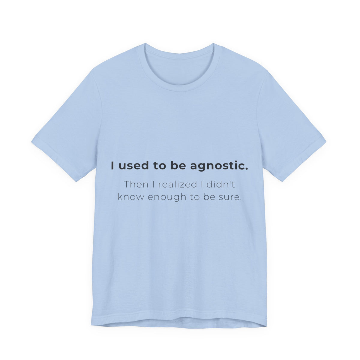 Agnostic Humor Tee — “I used to be agnostic. Then I realized I didn’t know enough to be sure.”