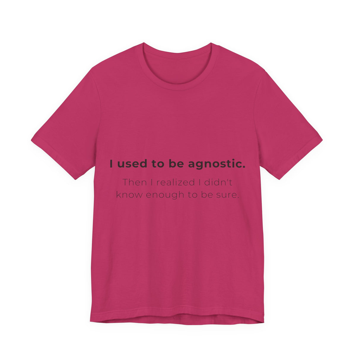 Agnostic Humor Tee — “I used to be agnostic. Then I realized I didn’t know enough to be sure.”