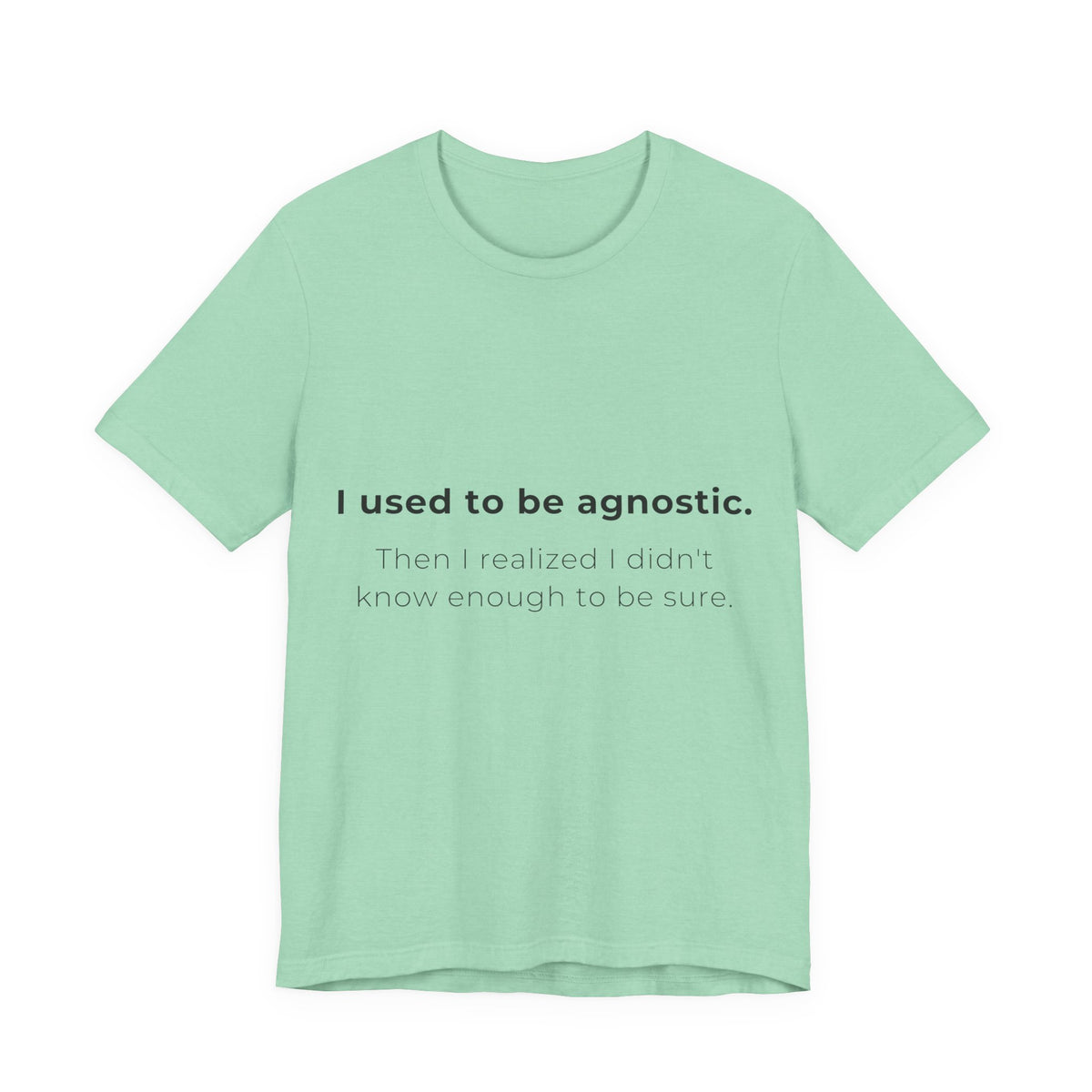 Agnostic Humor Tee — “I used to be agnostic. Then I realized I didn’t know enough to be sure.”