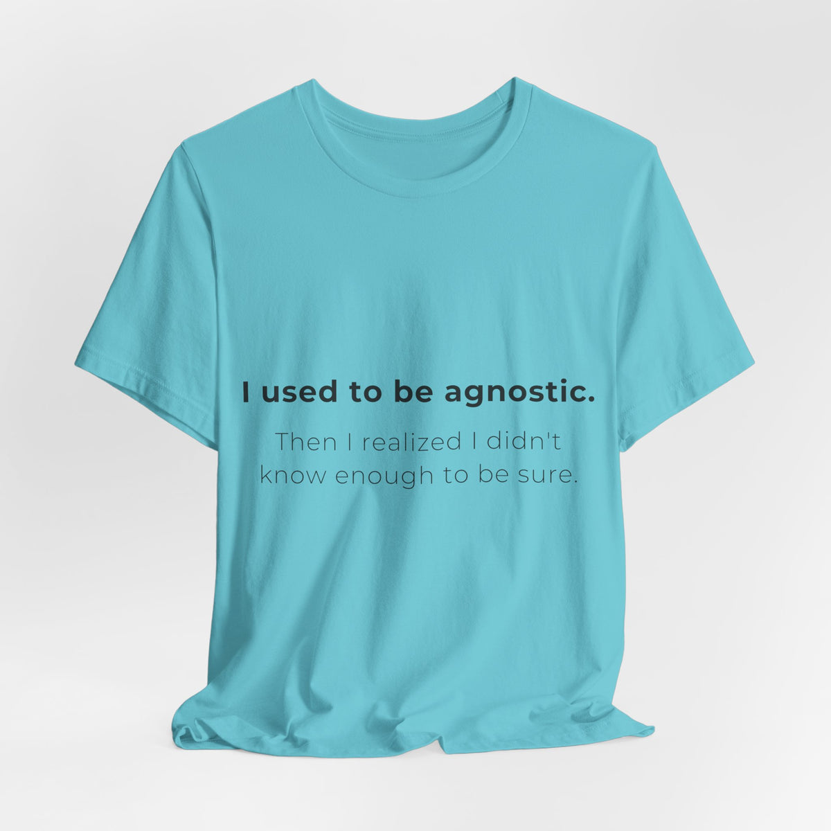 Agnostic Humor Tee — “I used to be agnostic. Then I realized I didn’t know enough to be sure.”