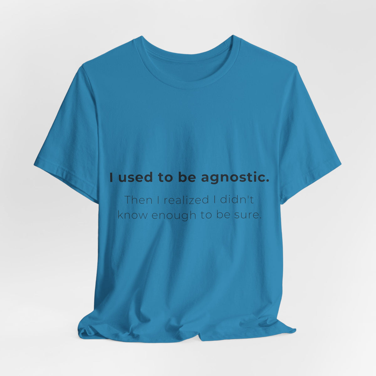 Agnostic Humor Tee — “I used to be agnostic. Then I realized I didn’t know enough to be sure.”