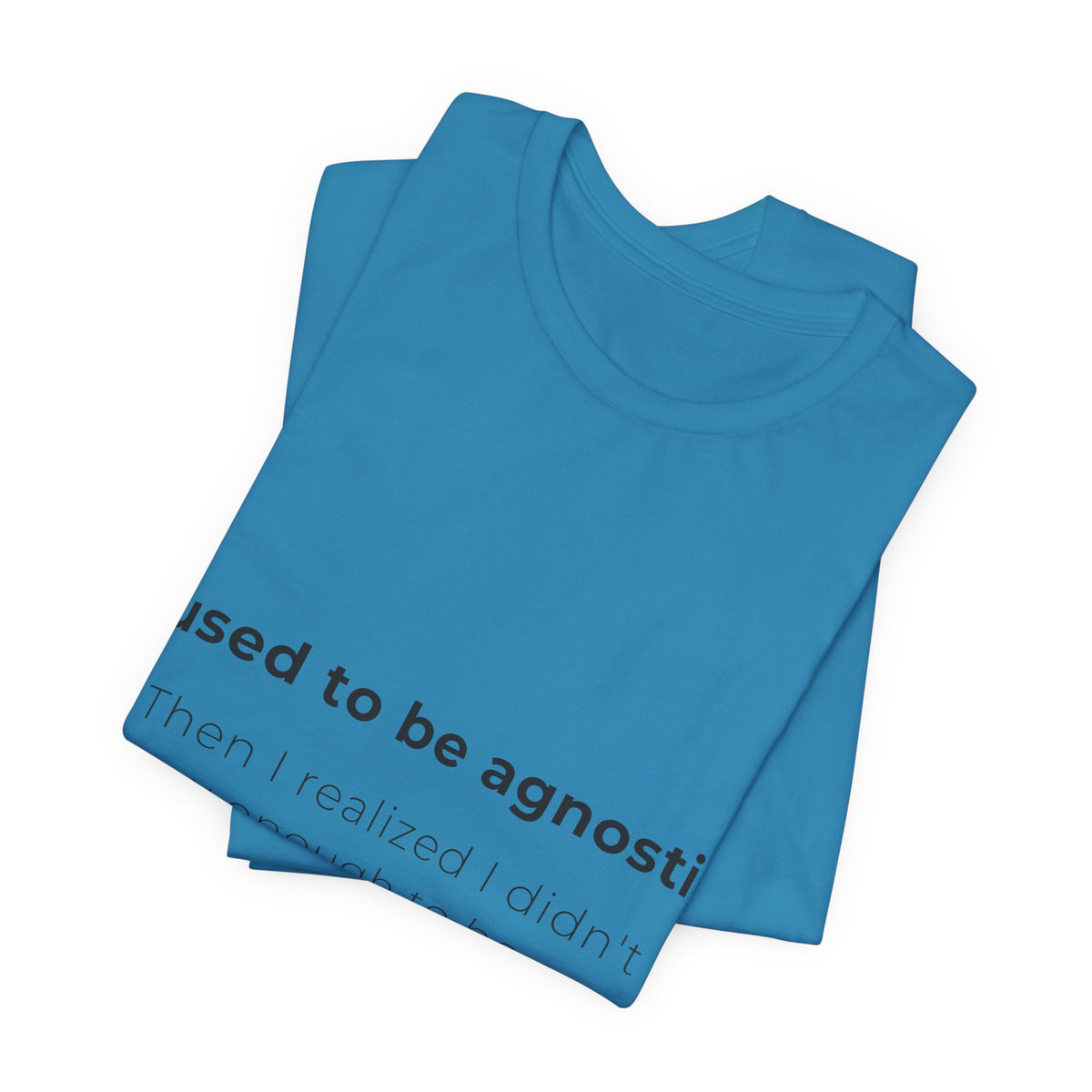 Agnostic Humor Tee — “I used to be agnostic. Then I realized I didn’t know enough to be sure.”