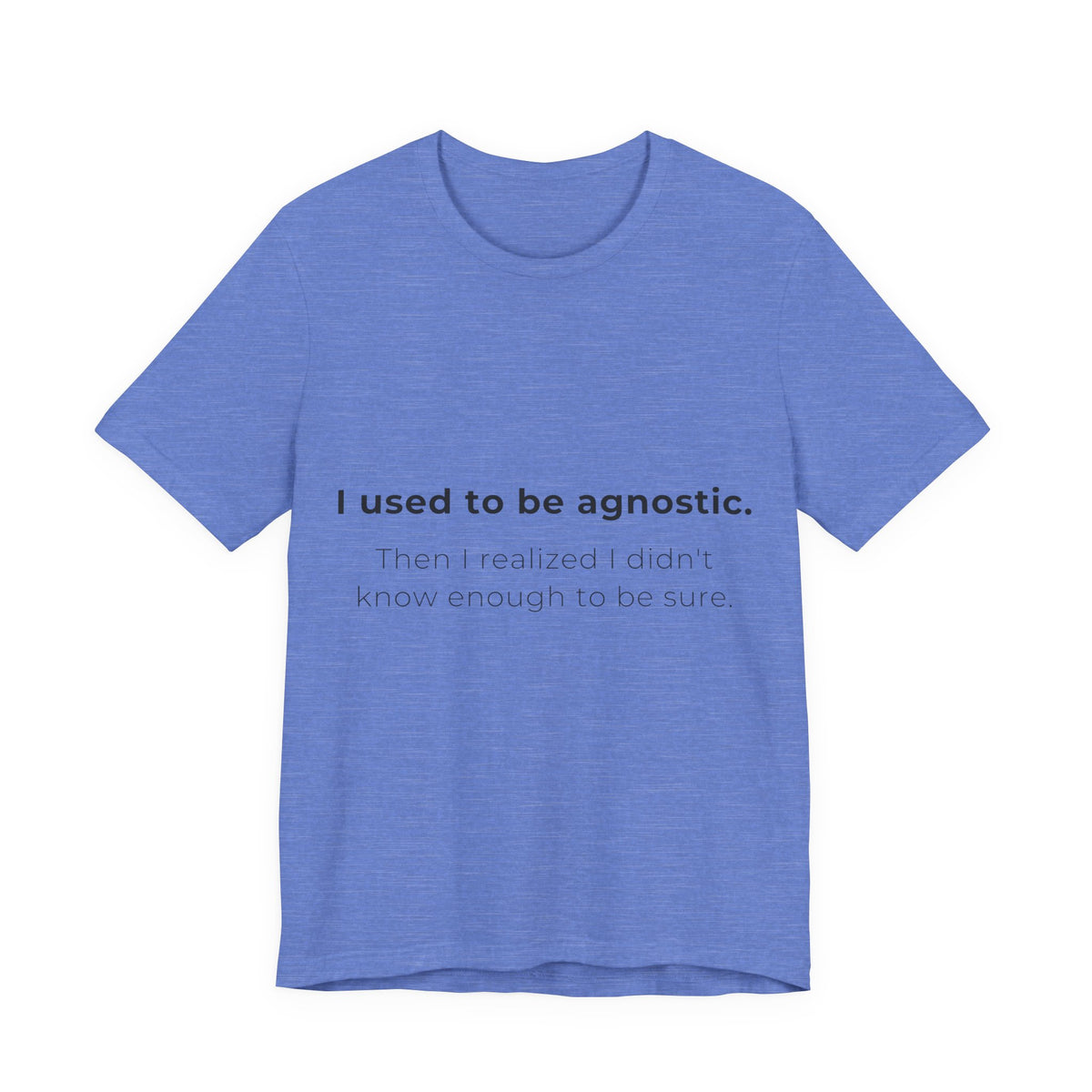 Agnostic Humor Tee — “I used to be agnostic. Then I realized I didn’t know enough to be sure.”