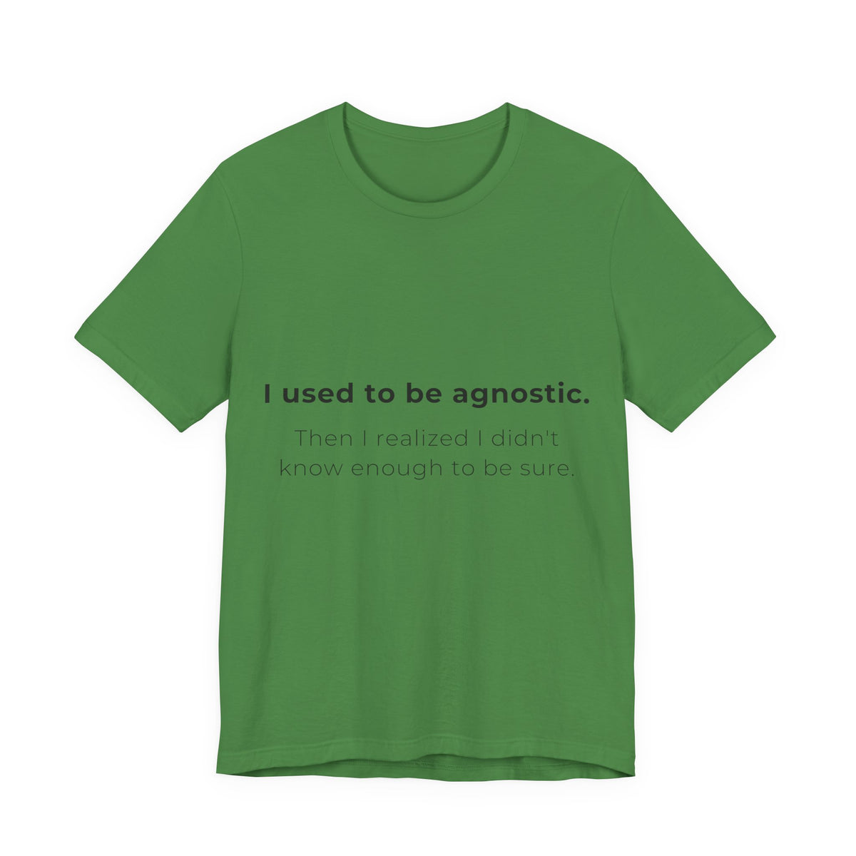 Agnostic Humor Tee — “I used to be agnostic. Then I realized I didn’t know enough to be sure.”