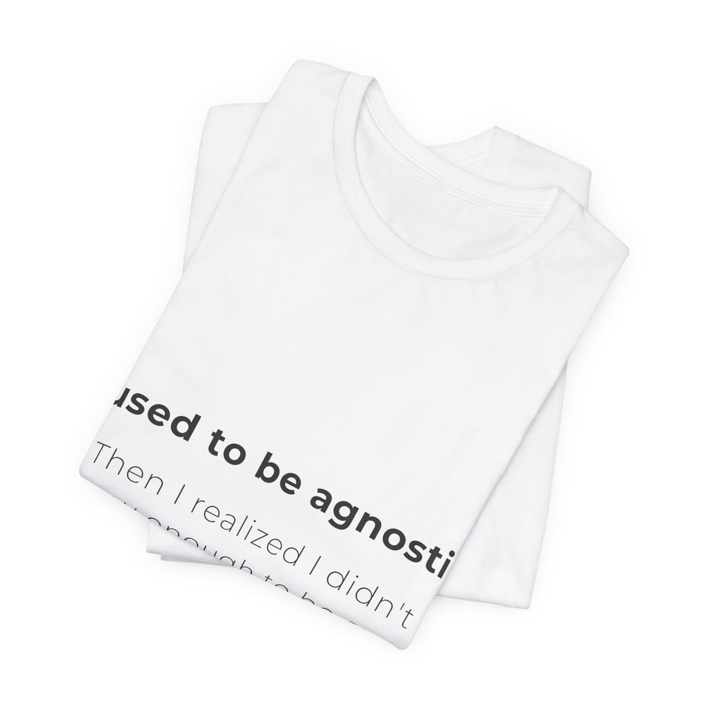 Agnostic Humor Tee — “I used to be agnostic. Then I realized I didn’t know enough to be sure.”