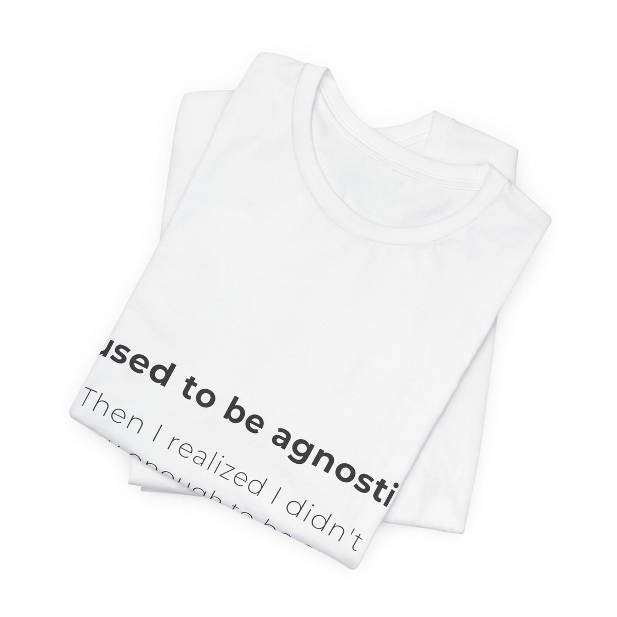 Agnostic Humor Tee — “I used to be agnostic. Then I realized I didn’t know enough to be sure.”