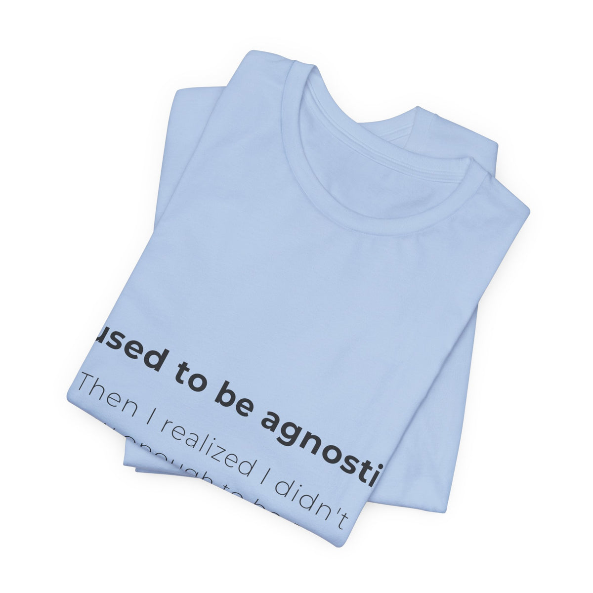 Agnostic Humor Tee — “I used to be agnostic. Then I realized I didn’t know enough to be sure.”
