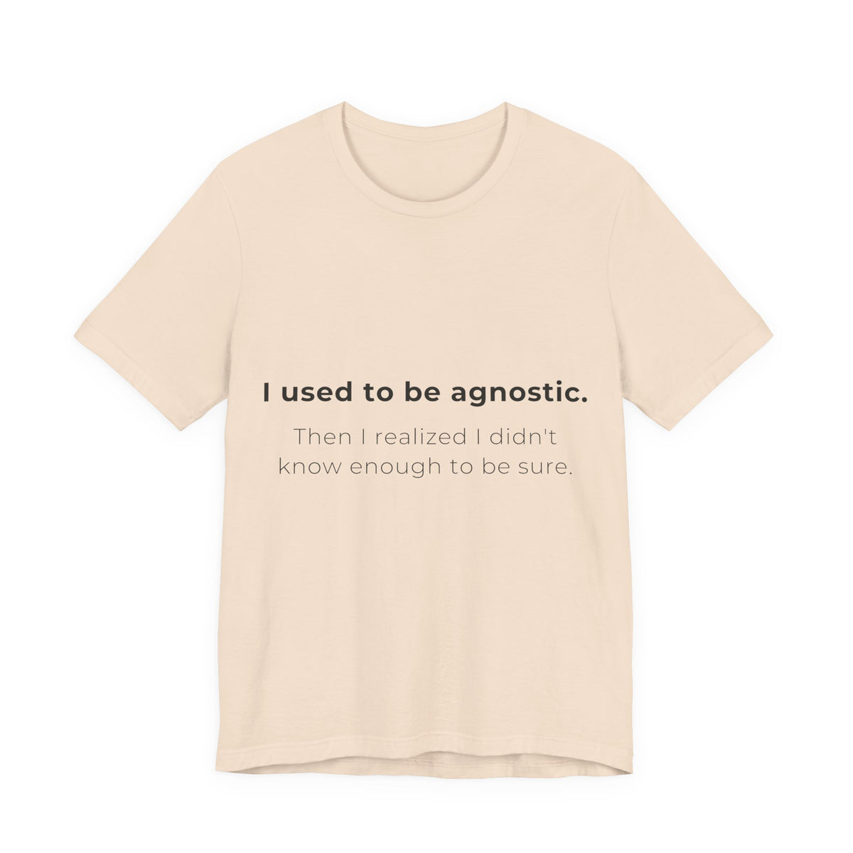 Agnostic Humor Tee — “I used to be agnostic. Then I realized I didn’t know enough to be sure.”