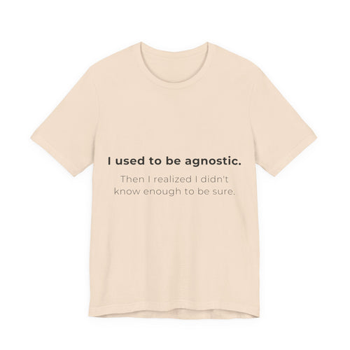 Agnostic Humor Tee — “I used to be agnostic. Then I realized I didn’t know enough to be sure.”