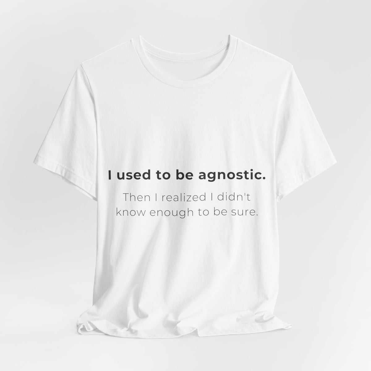 Agnostic Humor Tee — “I used to be agnostic. Then I realized I didn’t know enough to be sure.”