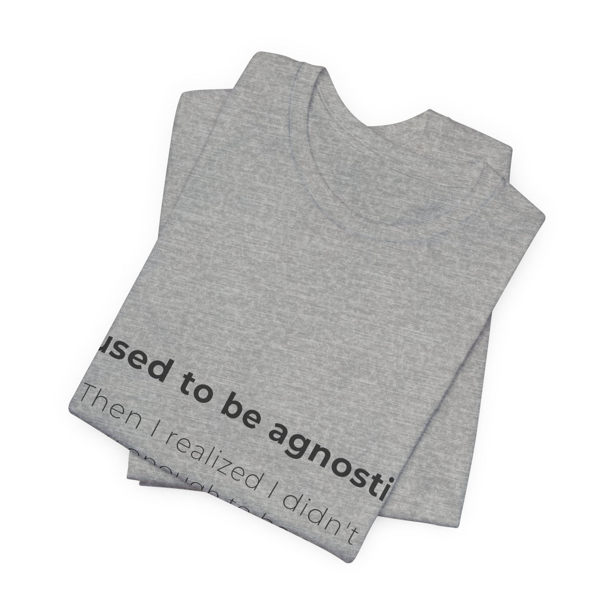 Agnostic Humor Tee — “I used to be agnostic. Then I realized I didn’t know enough to be sure.”