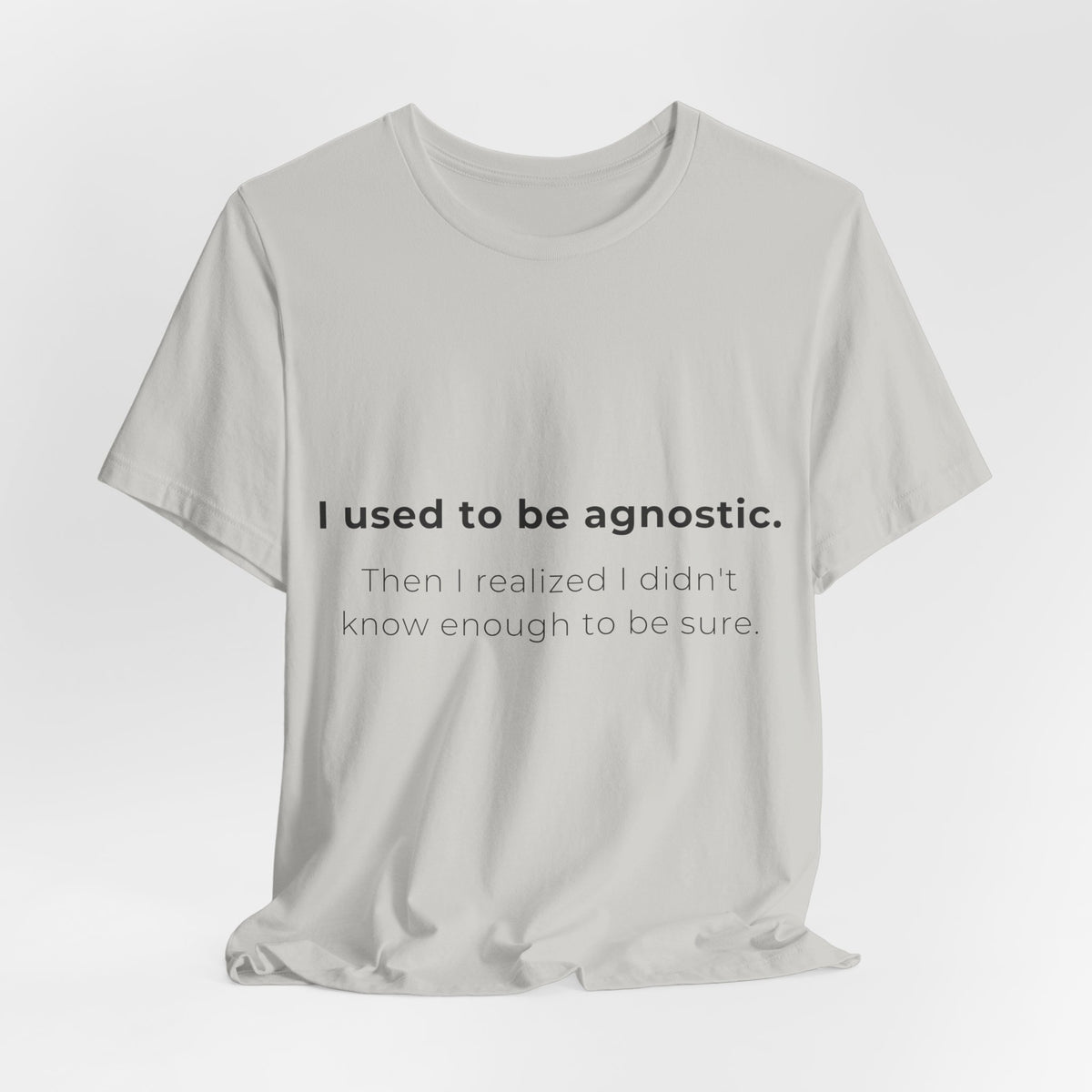 Agnostic Humor Tee — “I used to be agnostic. Then I realized I didn’t know enough to be sure.”