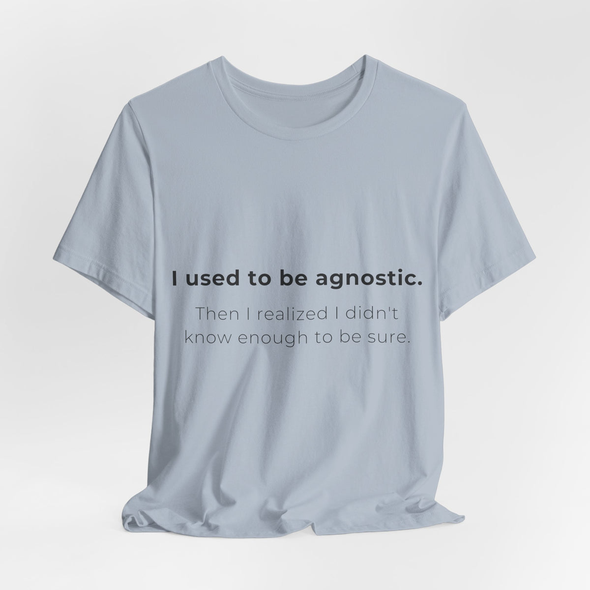Agnostic Humor Tee — “I used to be agnostic. Then I realized I didn’t know enough to be sure.”