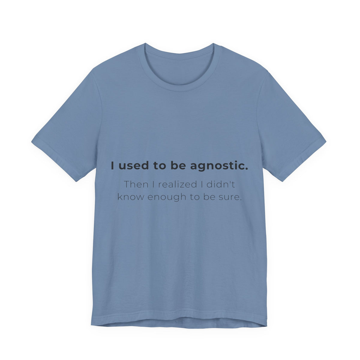 Agnostic Humor Tee — “I used to be agnostic. Then I realized I didn’t know enough to be sure.”