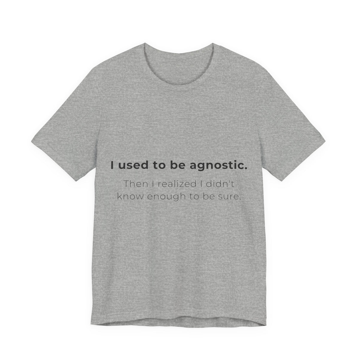 Agnostic Humor Tee — “I used to be agnostic. Then I realized I didn’t know enough to be sure.”