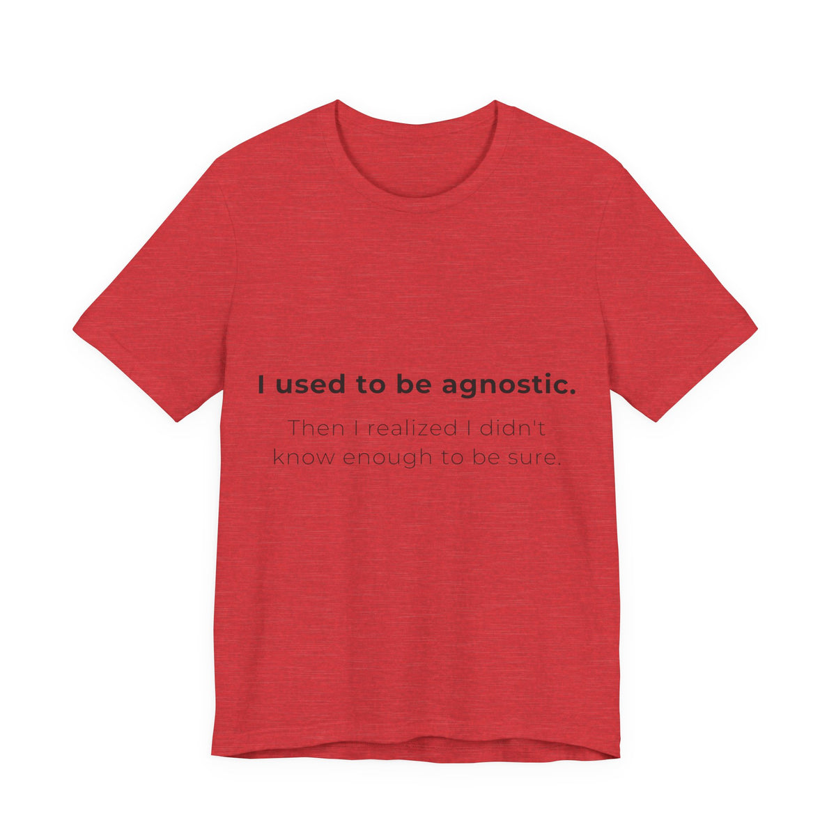 Agnostic Humor Tee — “I used to be agnostic. Then I realized I didn’t know enough to be sure.”
