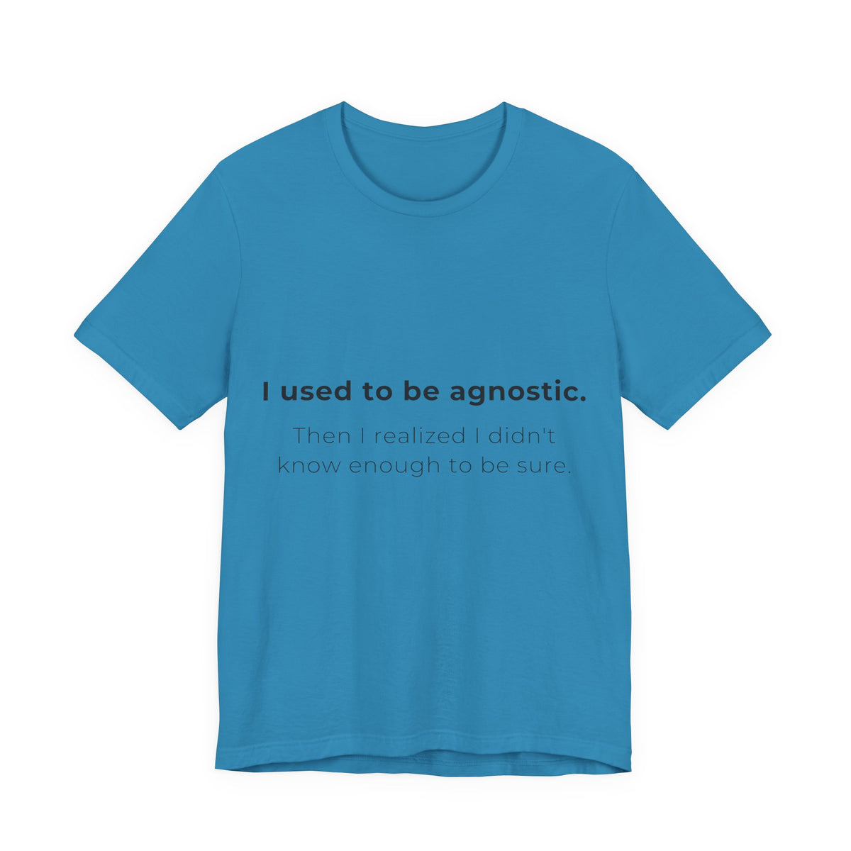 Agnostic Humor Tee — “I used to be agnostic. Then I realized I didn’t know enough to be sure.”