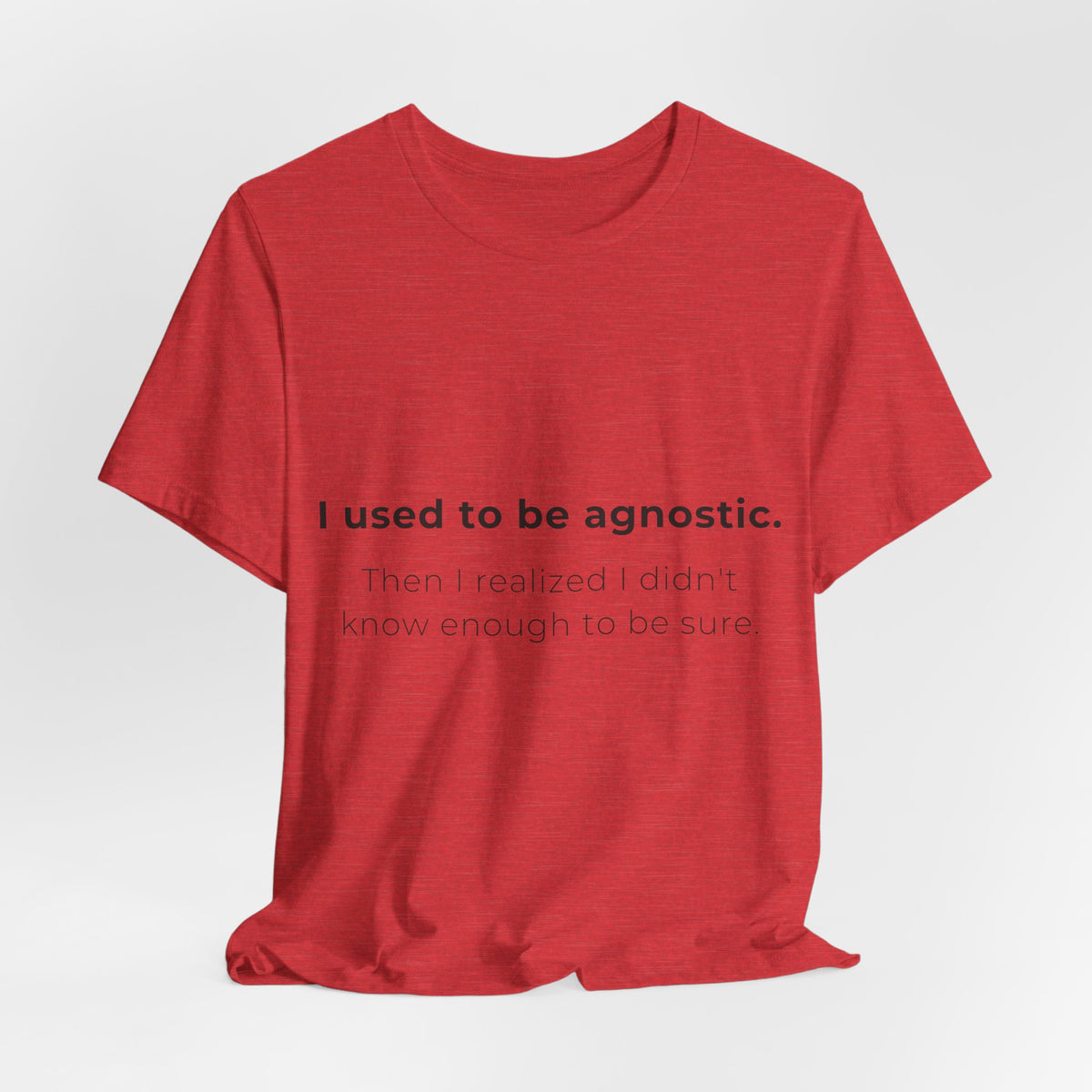Agnostic Humor Tee — “I used to be agnostic. Then I realized I didn’t know enough to be sure.”