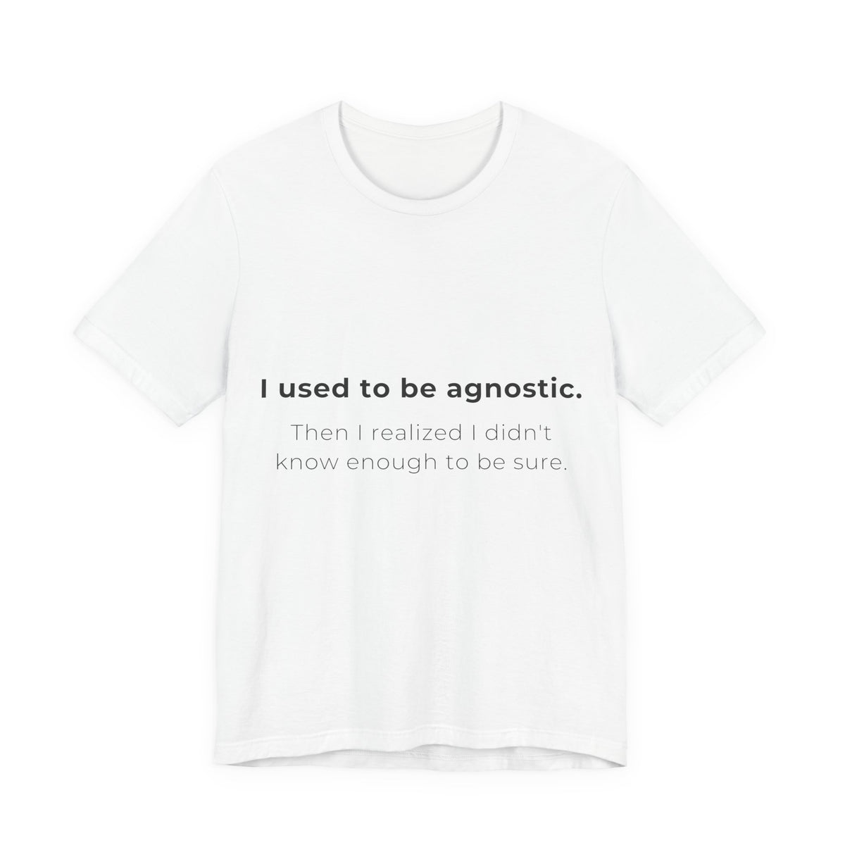 Agnostic Humor Tee — “I used to be agnostic. Then I realized I didn’t know enough to be sure.”