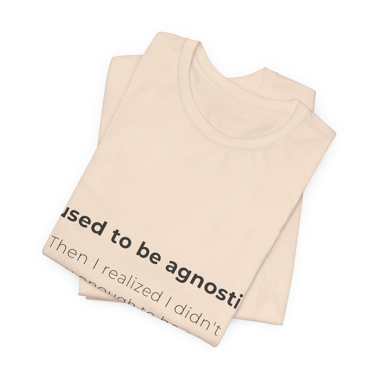 Agnostic Humor Tee — “I used to be agnostic. Then I realized I didn’t know enough to be sure.”