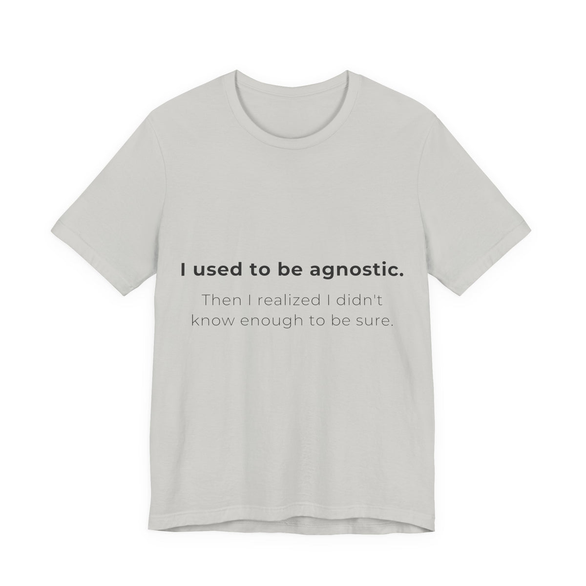 Agnostic Humor Tee — “I used to be agnostic. Then I realized I didn’t know enough to be sure.”