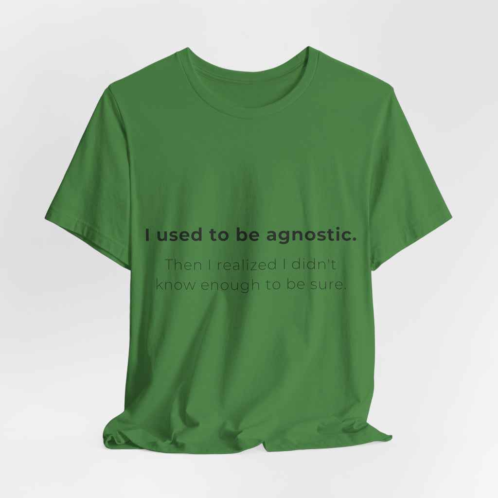 Agnostic Humor Tee — “I used to be agnostic. Then I realized I didn’t know enough to be sure.”