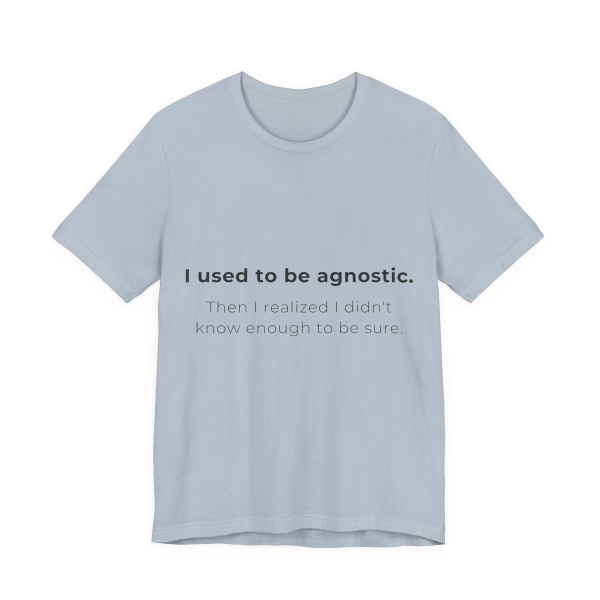 Agnostic Humor Tee — “I used to be agnostic. Then I realized I didn’t know enough to be sure.”
