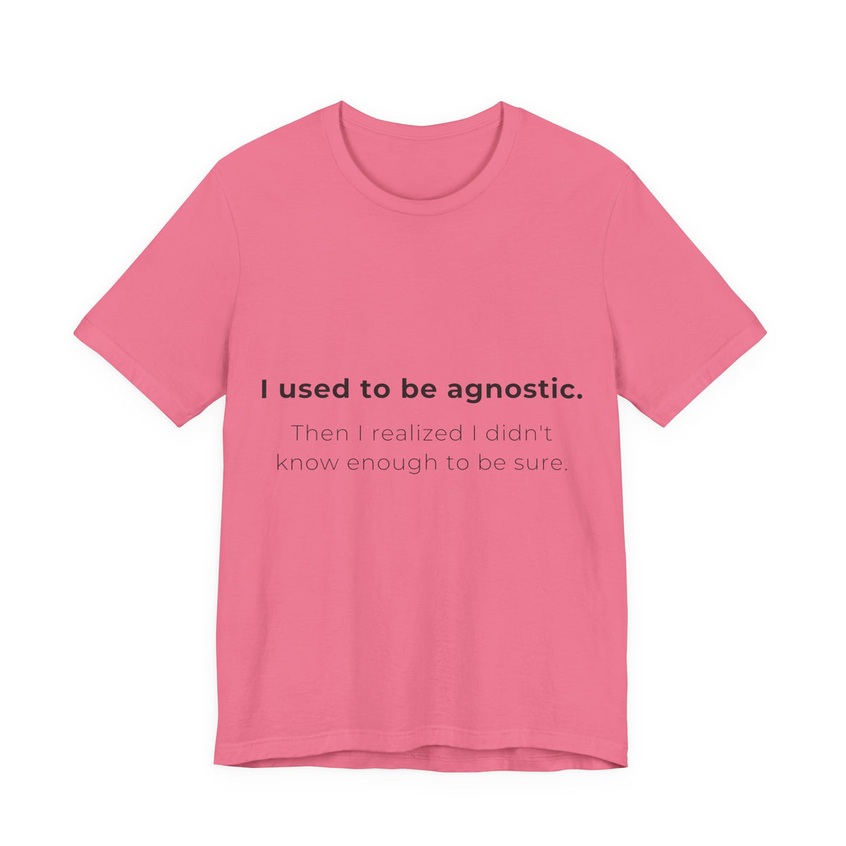 Agnostic Humor Tee — “I used to be agnostic. Then I realized I didn’t know enough to be sure.”