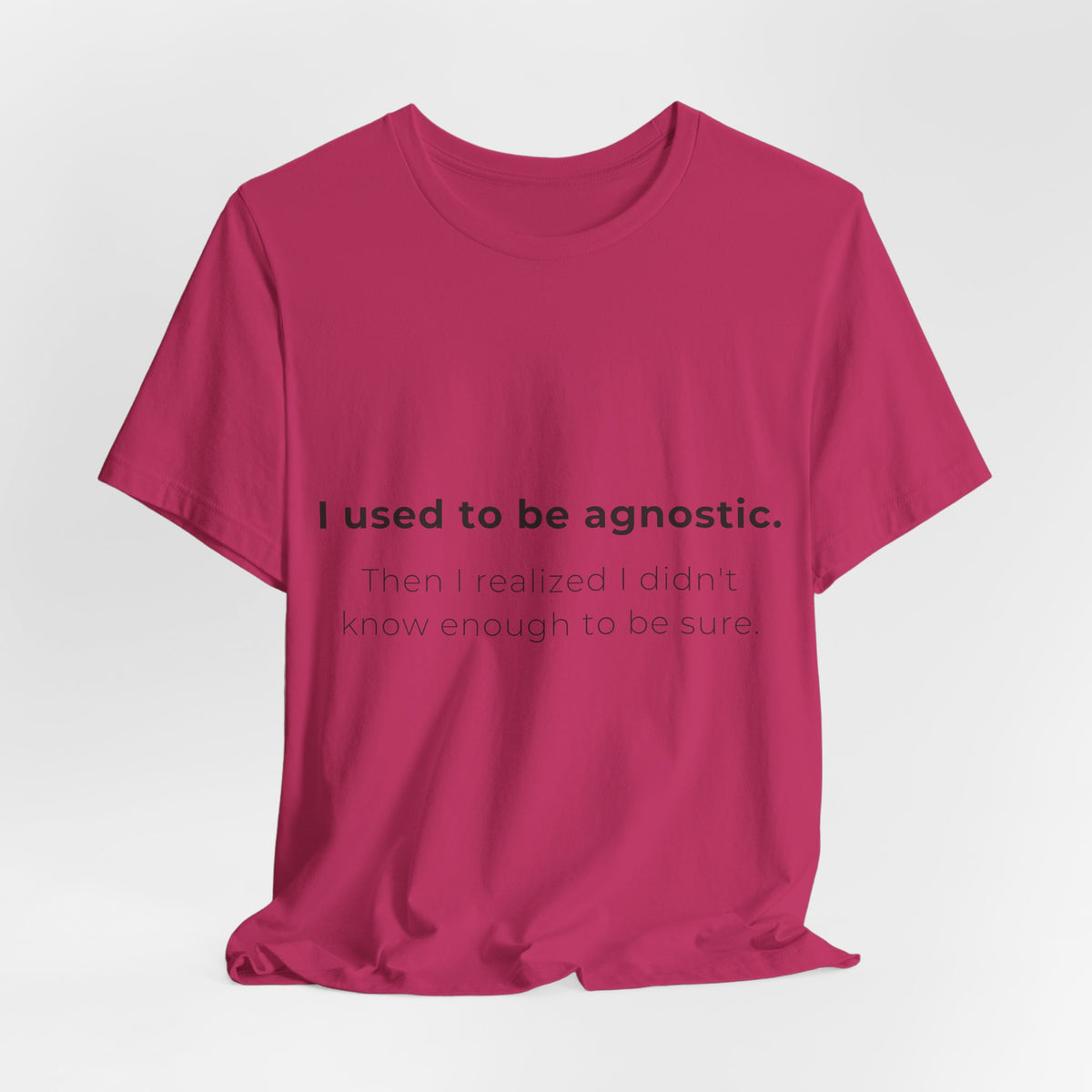 Agnostic Humor Tee — “I used to be agnostic. Then I realized I didn’t know enough to be sure.”