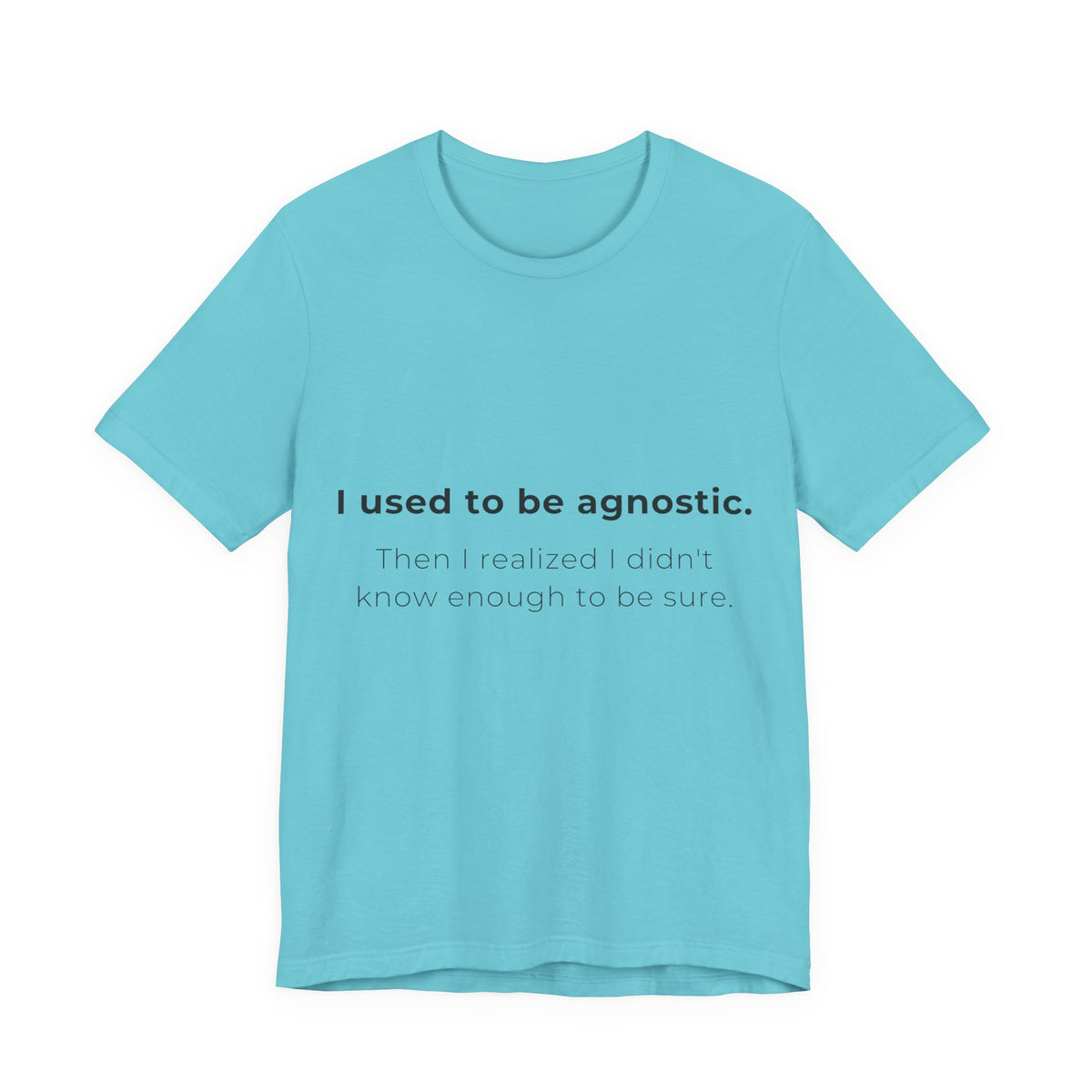 Agnostic Humor Tee — “I used to be agnostic. Then I realized I didn’t know enough to be sure.”